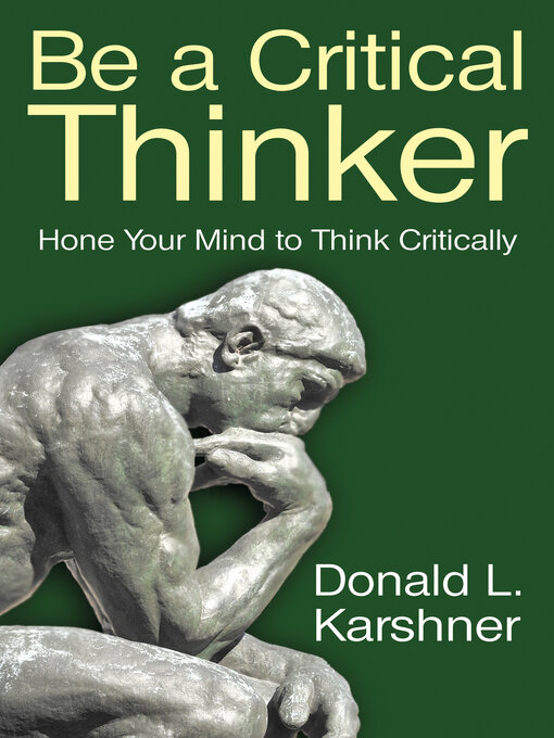 Title details for Be a Critical Thinker: Hone Your Mind to Think Critically by Donald L. Karshner - Available